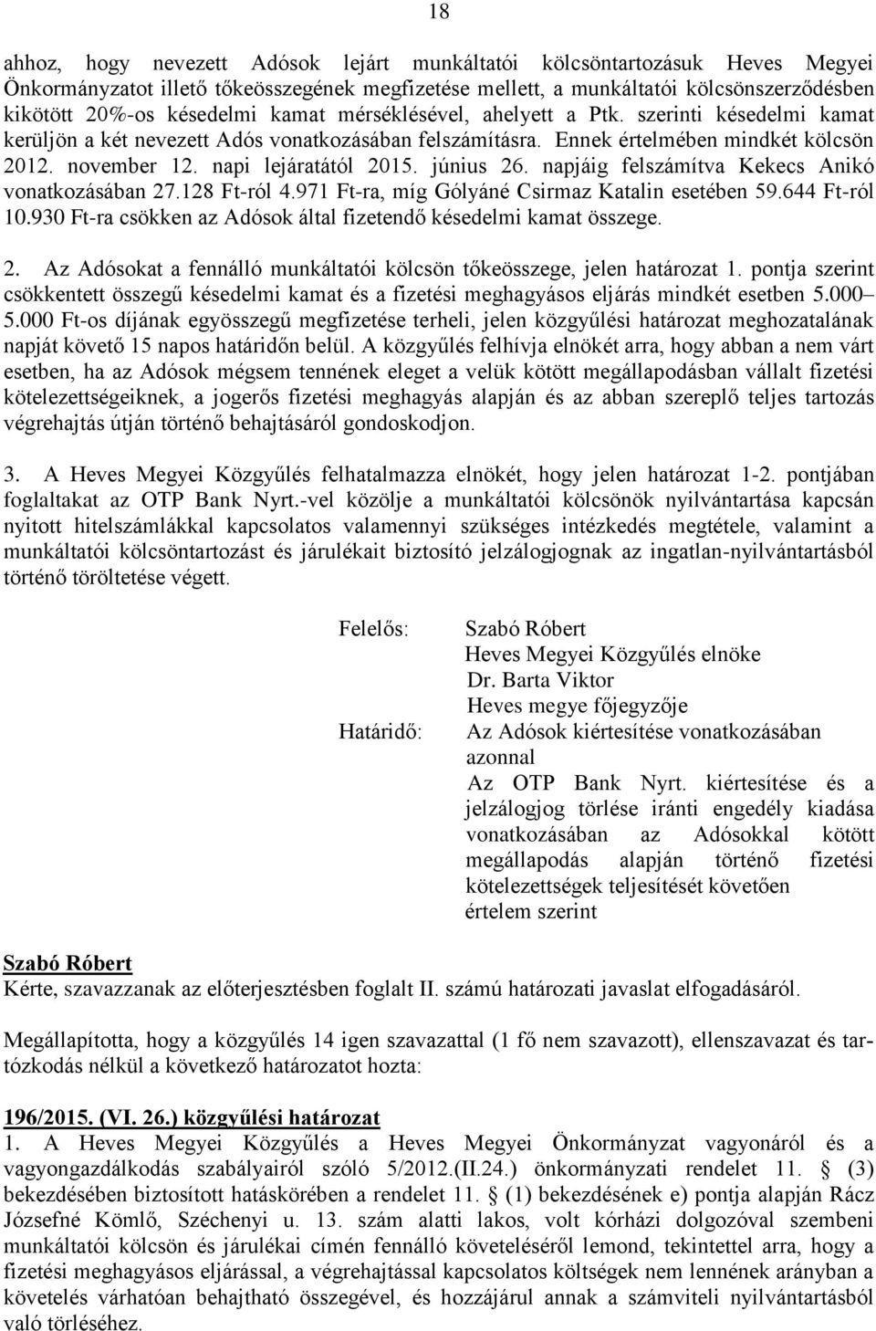 június 26. napjáig felszámítva Kekecs Anikó vonatkozásában 27.128 Ft-ról 4.971 Ft-ra, míg Gólyáné Csirmaz Katalin esetében 59.644 Ft-ról 10.