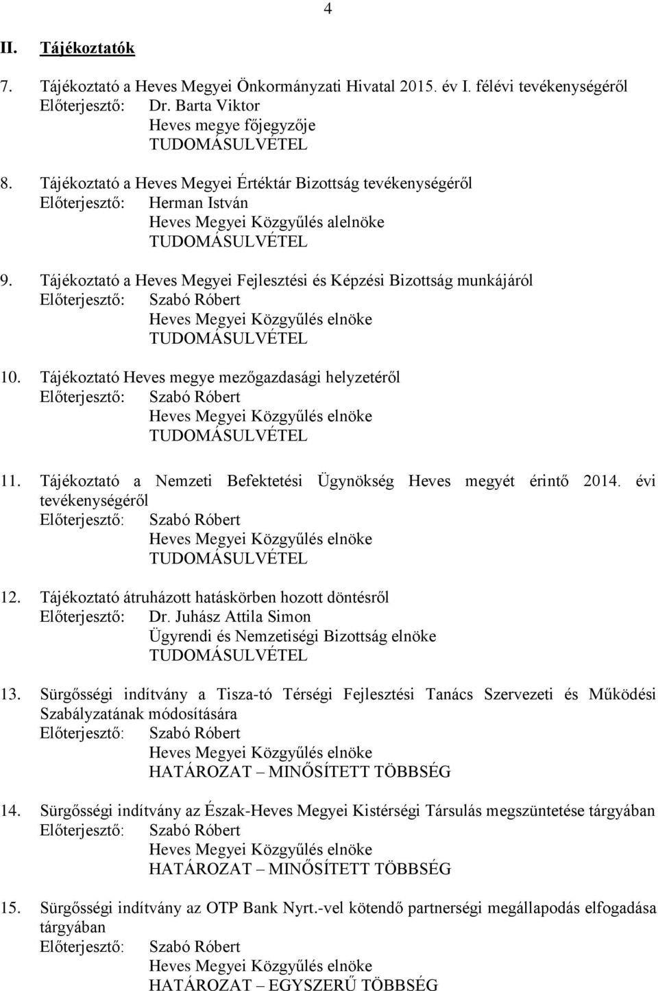 Tájékoztató a Heves Megyei Fejlesztési és Képzési Bizottság munkájáról Előterjesztő: TUDOMÁSULVÉTEL 10. Tájékoztató Heves megye mezőgazdasági helyzetéről Előterjesztő: TUDOMÁSULVÉTEL 11.