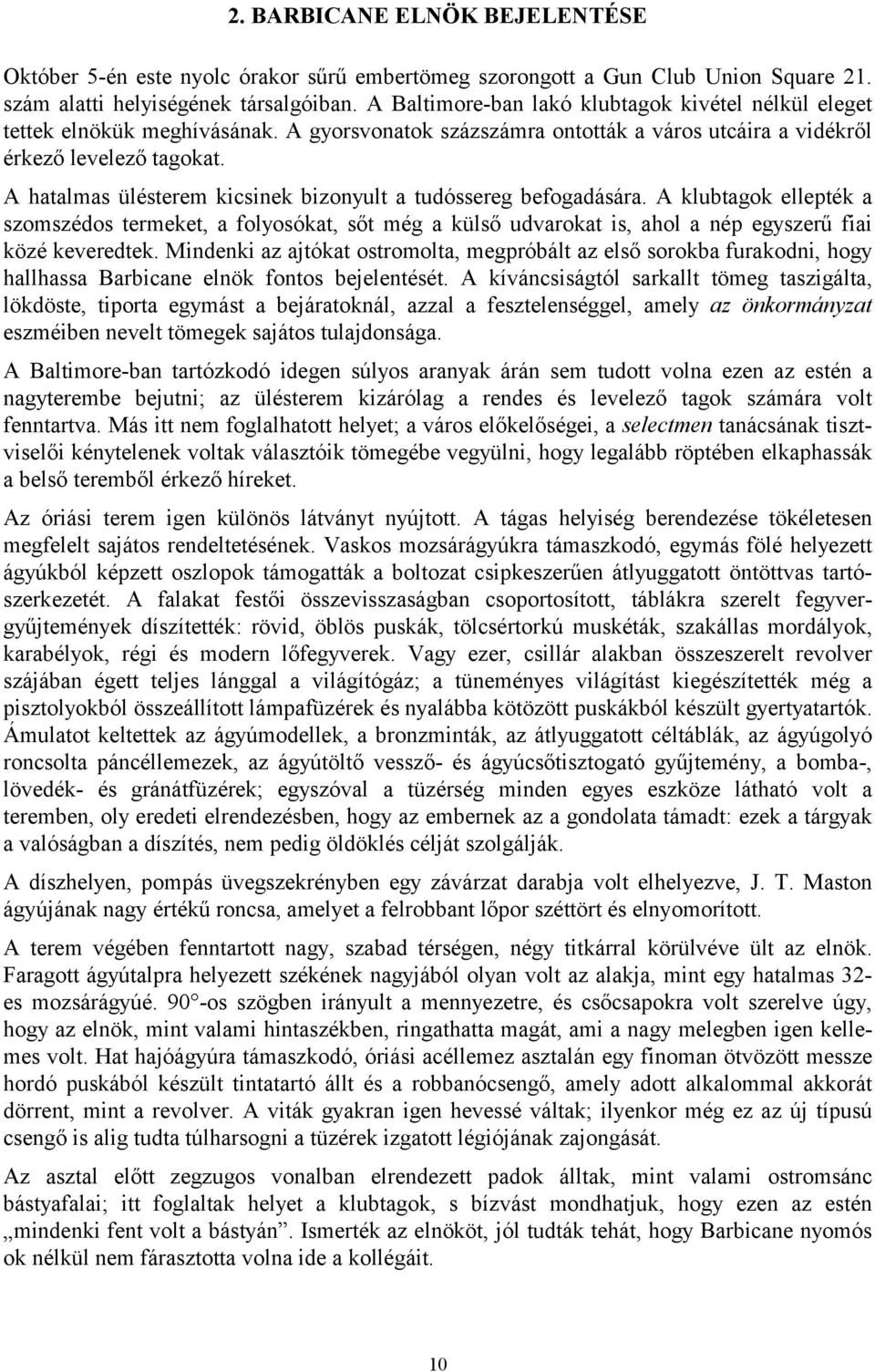 A hatalmas ülésterem kicsinek bizonyult a tudóssereg befogadására. A klubtagok ellepték a szomszédos termeket, a folyosókat, sőt még a külső udvarokat is, ahol a nép egyszerű fiai közé keveredtek.