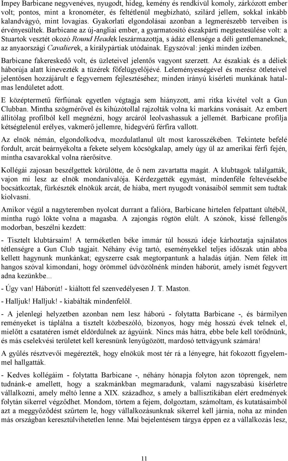 Barbicane az új-angliai ember, a gyarmatosító északpárti megtestesülése volt: a Stuartok vesztét okozó Round Headek leszármazottja, s ádáz ellensége a déli gentlemaneknek, az anyaországi Cavalierek,