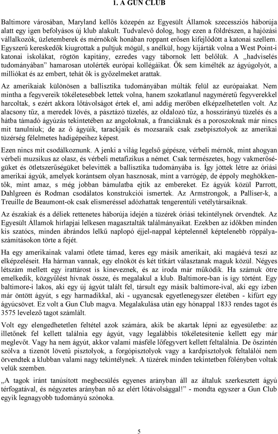 Egyszerű kereskedők kiugrottak a pultjuk mögül, s anélkül, hogy kijárták volna a West Point-i katonai iskolákat, rögtön kapitány, ezredes vagy tábornok lett belőlük.