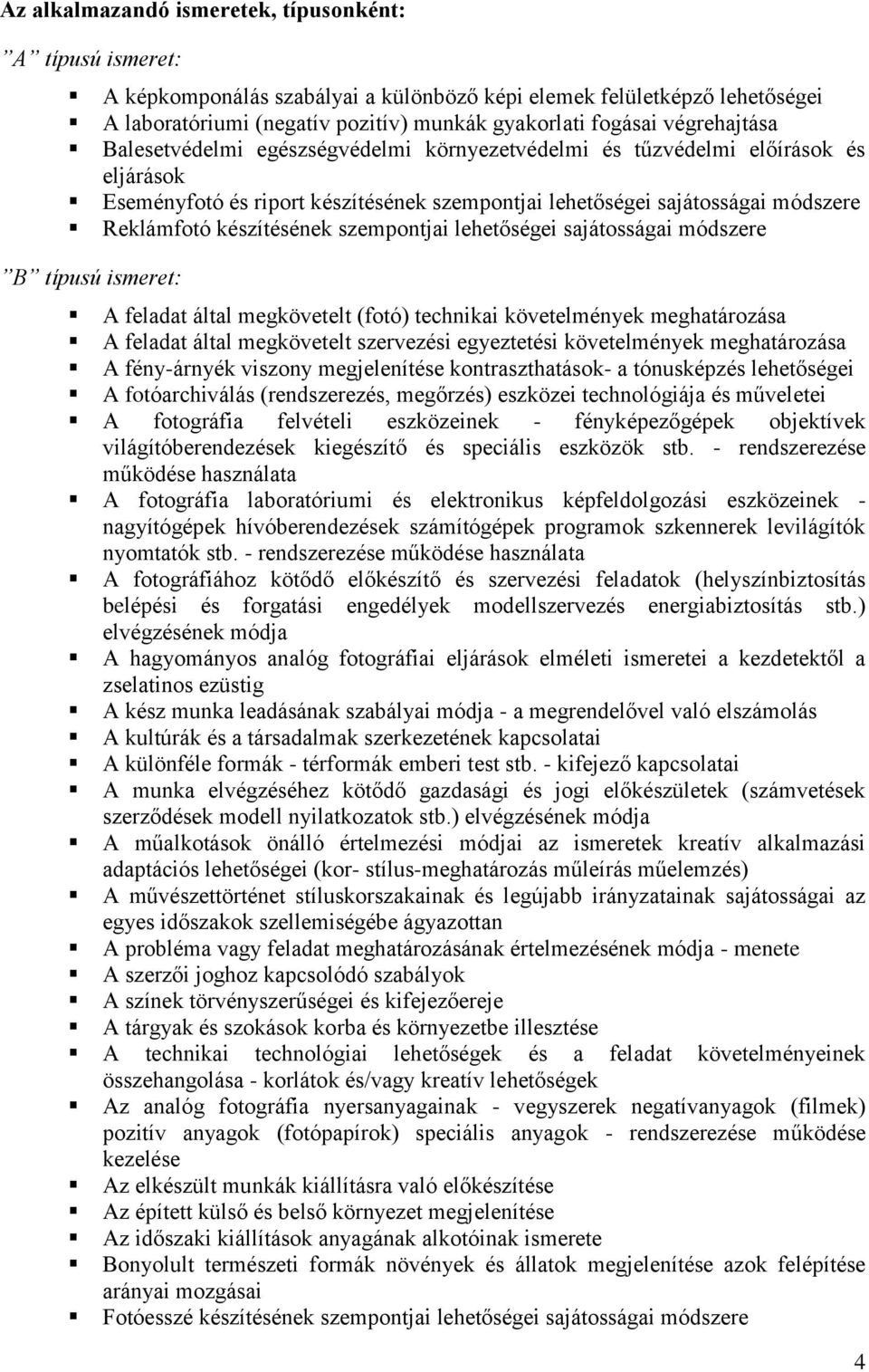 készítésének szempontjai lehetőségei sajátosságai módszere B típusú ismeret: A feladat által megkövetelt (fotó) technikai követelmények meghatározása A feladat által megkövetelt szervezési