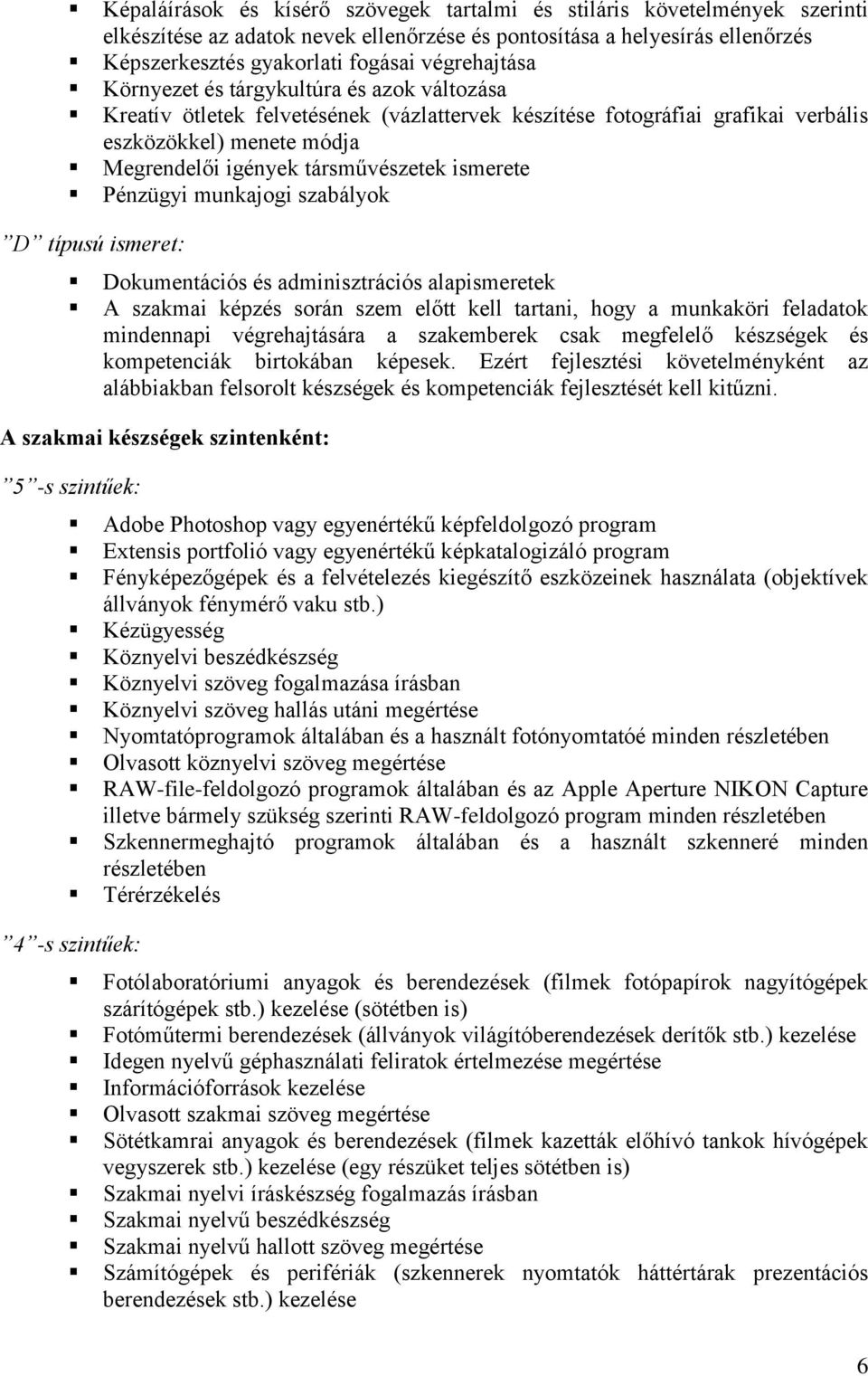 társművészetek ismerete Pénzügyi munkajogi szabályok D típusú ismeret: Dokumentációs és adminisztrációs alapismeretek A szakmai képzés során szem előtt kell tartani, hogy a munkaköri feladatok