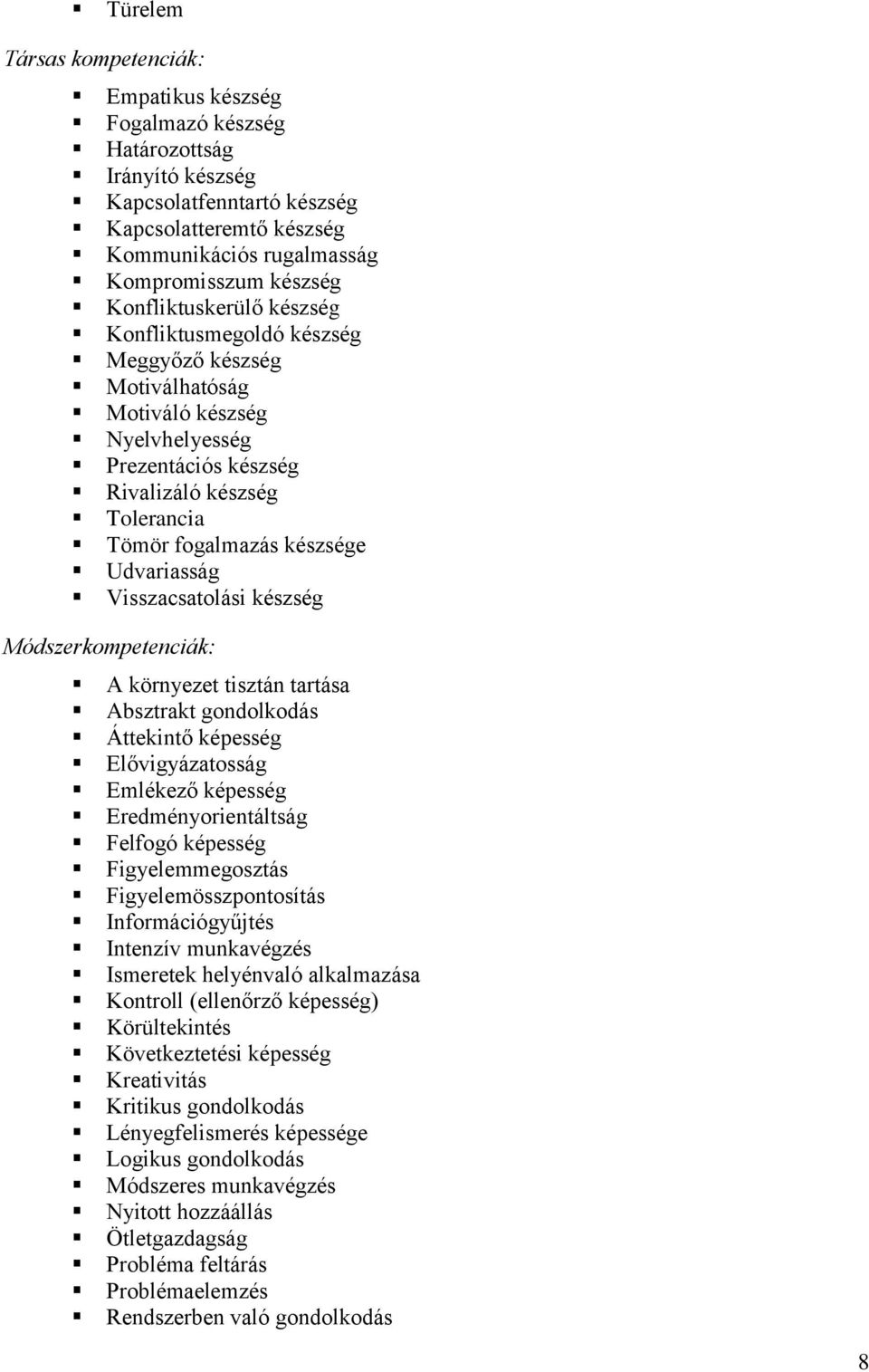 Udvariasság Visszacsatolási készség Módszerkompetenciák: A környezet tisztán tartása Absztrakt gondolkodás Áttekintő képesség Elővigyázatosság Emlékező képesség Eredményorientáltság Felfogó képesség