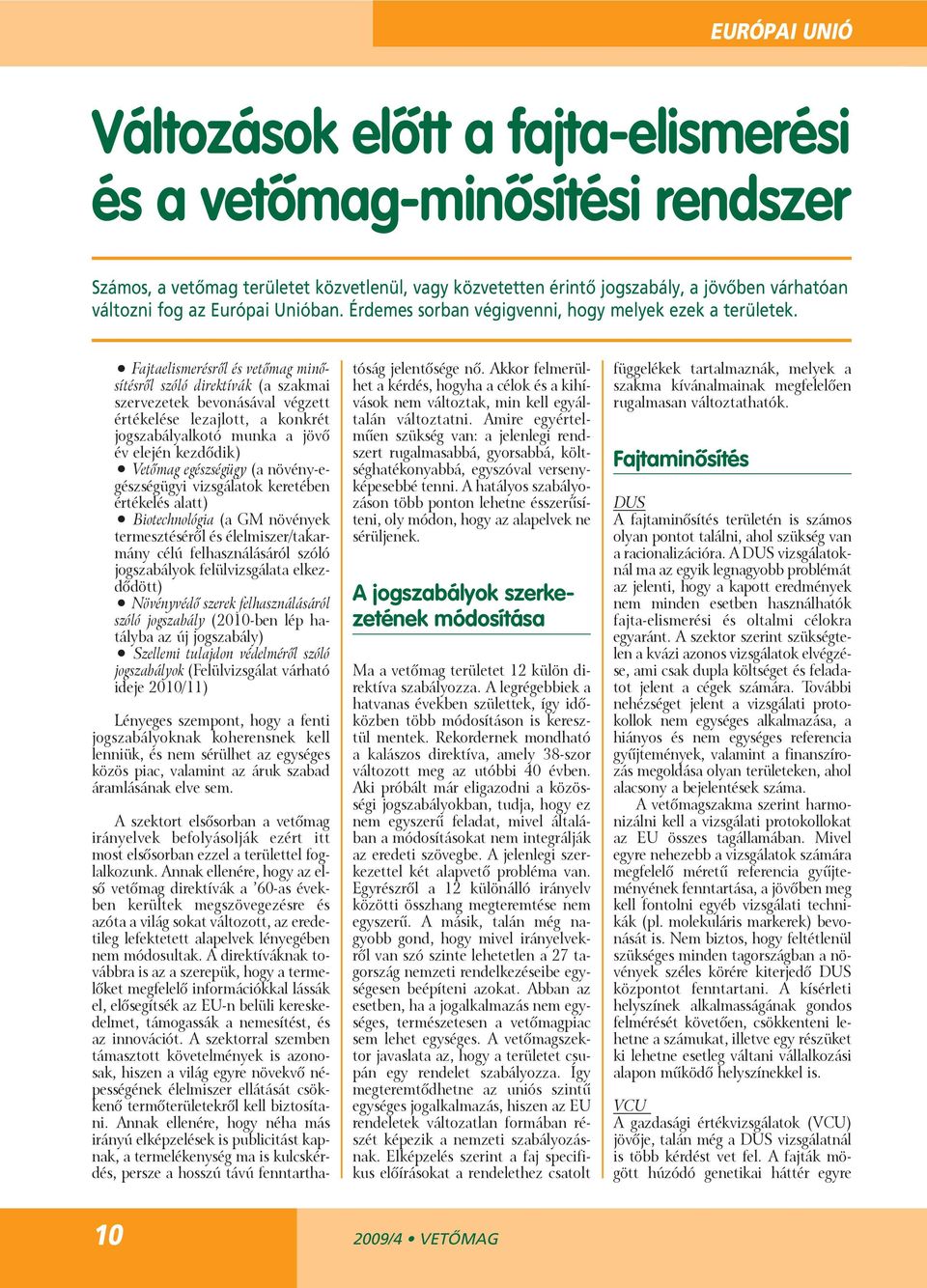 Fajtaelismerésrôl és vetômag minôsítésrôl szóló direktívák (a szakmai szervezetek bevonásával végzett értékelése lezajlott, a konkrét jogszabályalkotó munka a jövô év elején kezdôdik) Vetômag