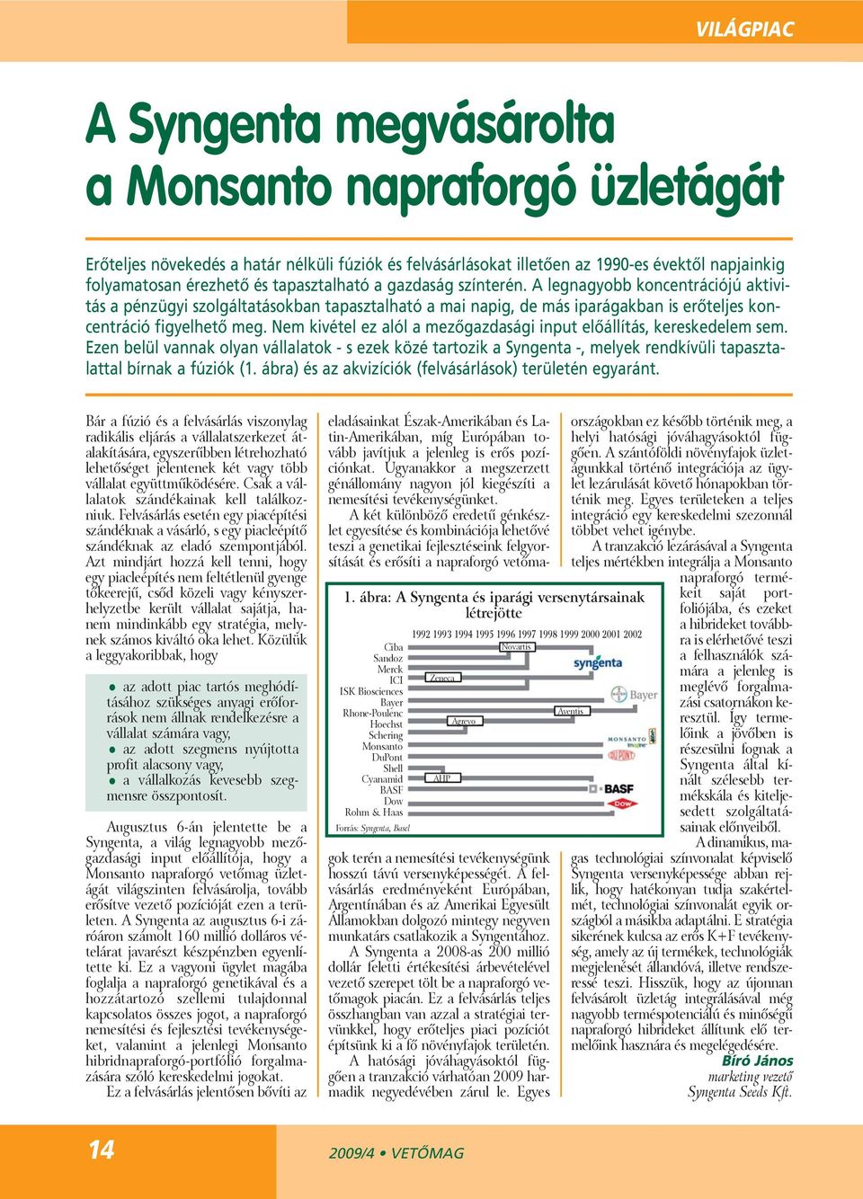 Nem kivétel ez alól a mezôgazdasági input elôállítás, kereskedelem sem. Ezen belül vannak olyan vállalatok - s ezek közé tartozik a Syngenta -, melyek rendkívüli tapasztalattal bírnak a fúziók (1.