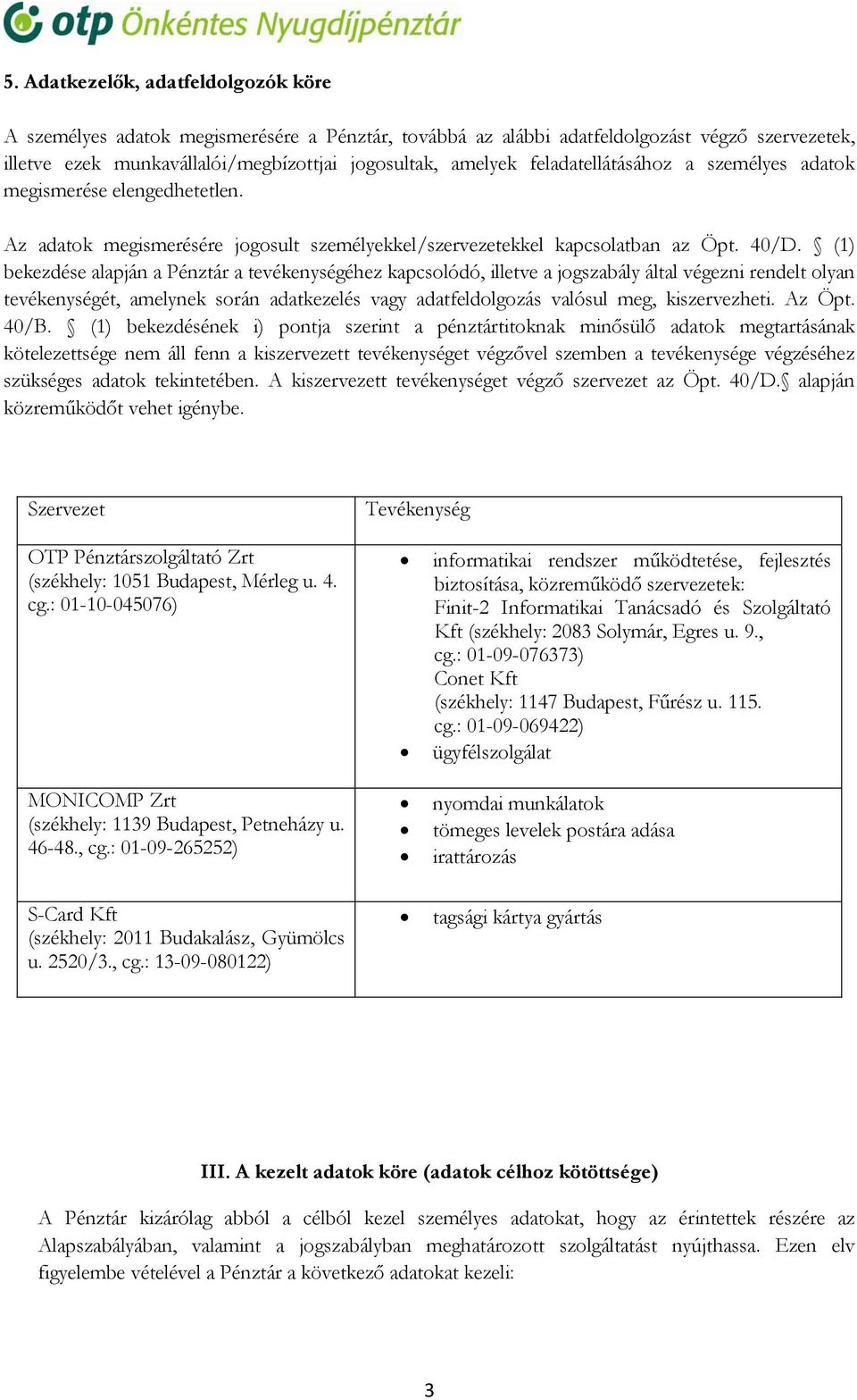 (1) bekezdése alapján a Pénztár a tevékenységéhez kapcsolódó, illetve a jogszabály által végezni rendelt olyan tevékenységét, amelynek során adatkezelés vagy adatfeldolgozás valósul meg,