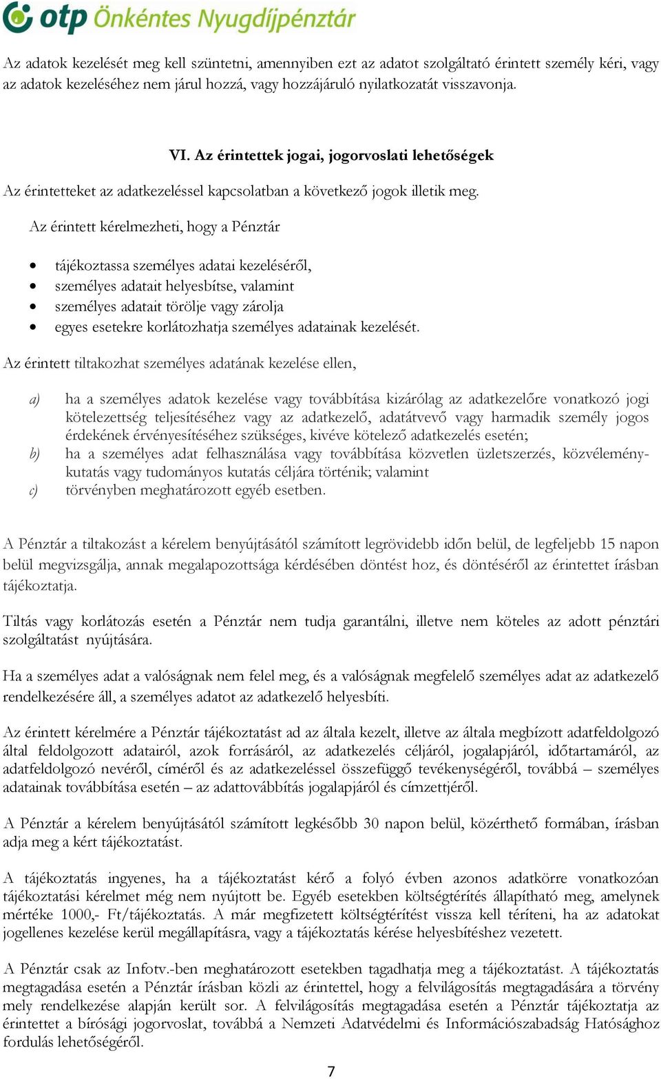 Az érintett kérelmezheti, hogy a Pénztár tájékoztassa személyes adatai kezeléséről, személyes adatait helyesbítse, valamint személyes adatait törölje vagy zárolja egyes esetekre korlátozhatja