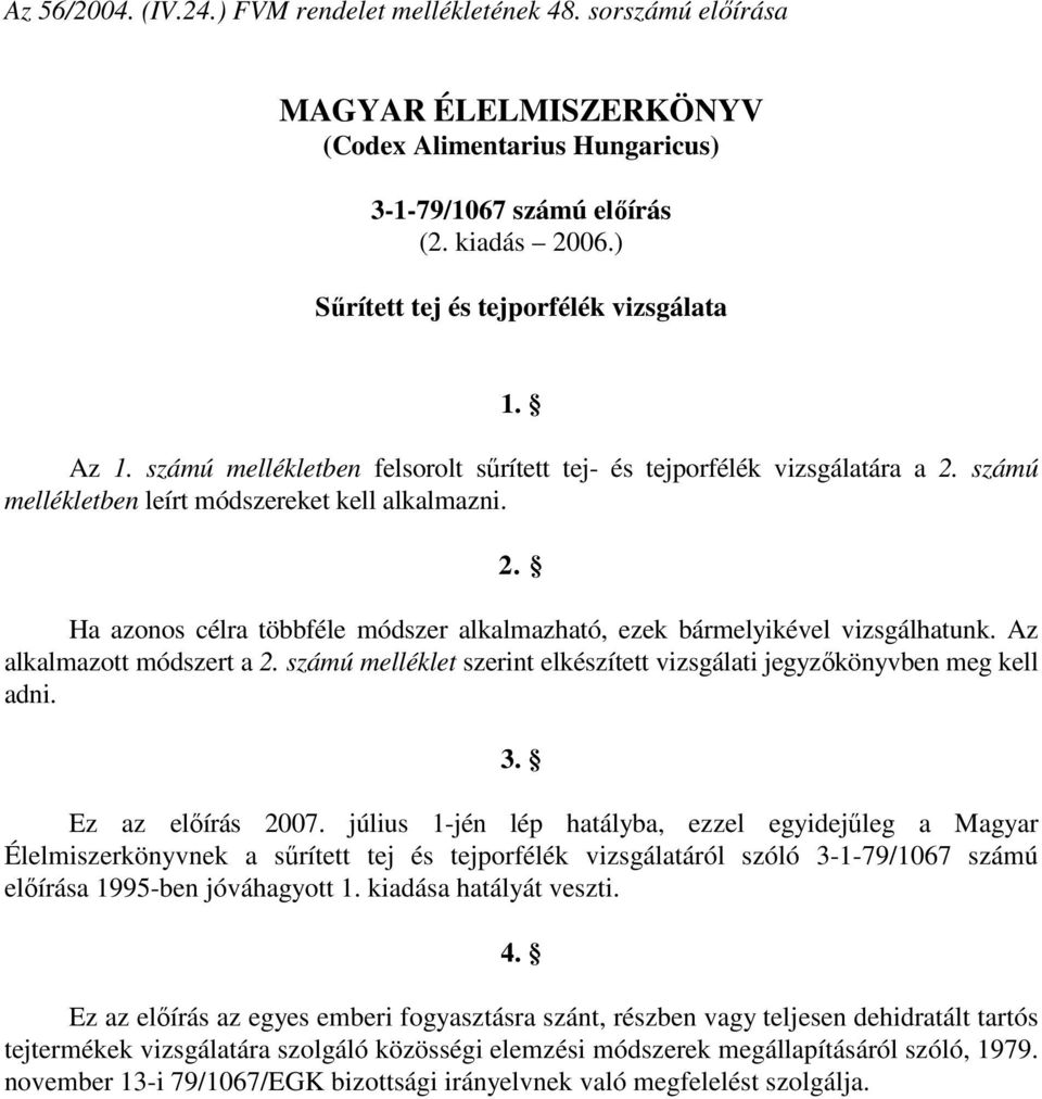 számú mellékletben leírt módszereket kell alkalmazni. 2. Ha azonos célra többféle módszer alkalmazható, ezek bármelyikével vizsgálhatunk. Az alkalmazott módszert a 2.