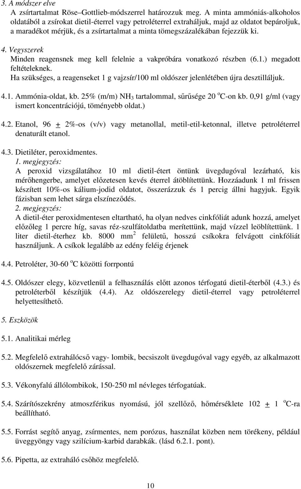 4. Vegyszerek Minden reagensnek meg kell felelnie a vakpróbára vonatkozó részben (6.1.) megadott feltételeknek. Ha szükséges, a reagenseket 1 g vajzsír/100 ml oldószer jelenlétében újra desztilláljuk.