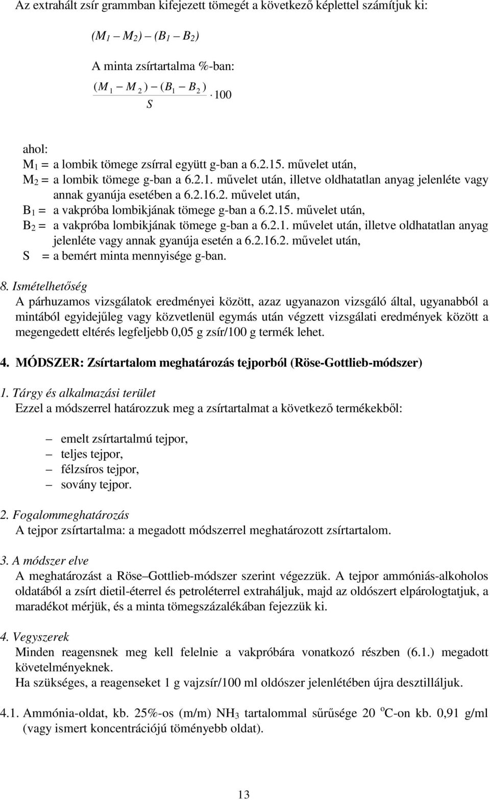 2.15. művelet után, B 2 = a vakpróba lombikjának tömege g-ban a 6.2.1. művelet után, illetve oldhatatlan anyag jelenléte vagy annak gyanúja esetén a 6.2.16.2. művelet után, S = a bemért minta mennyisége g-ban.