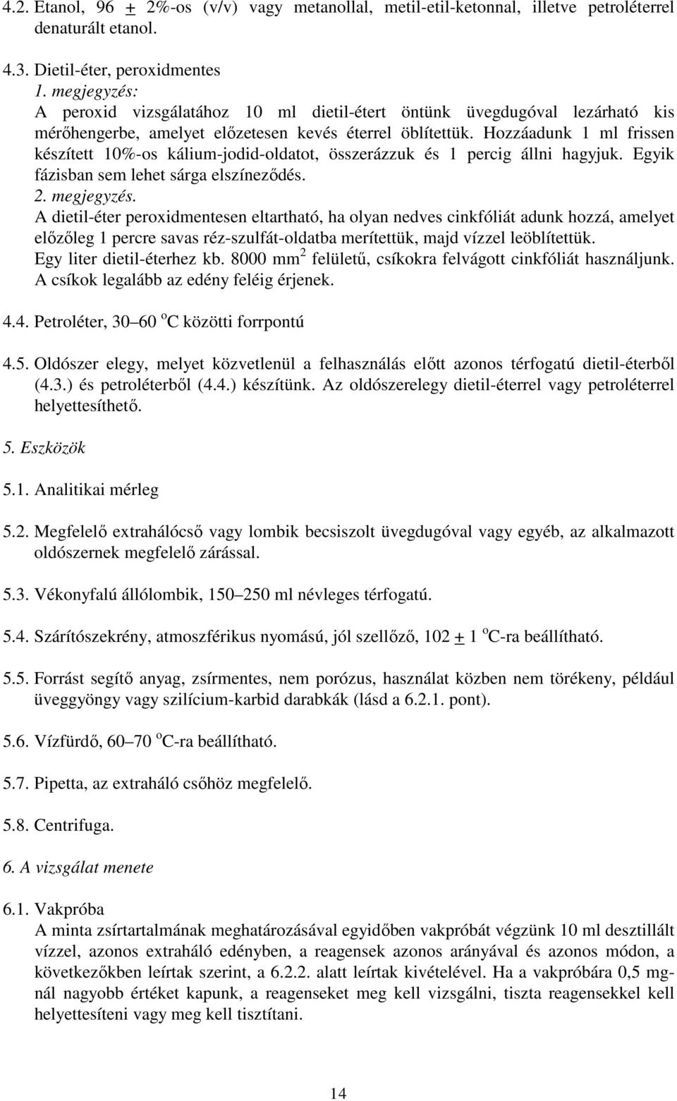 Hozzáadunk 1 ml frissen készített 10%-os kálium-jodid-oldatot, összerázzuk és 1 percig állni hagyjuk. Egyik fázisban sem lehet sárga elszíneződés. 2. megjegyzés.