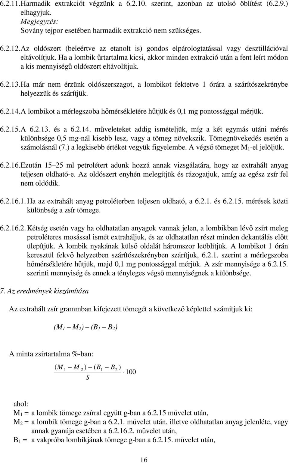 Ha a lombik űrtartalma kicsi, akkor minden extrakció után a fent leírt módon a kis mennyiségű oldószert eltávolítjuk. 6.2.13.