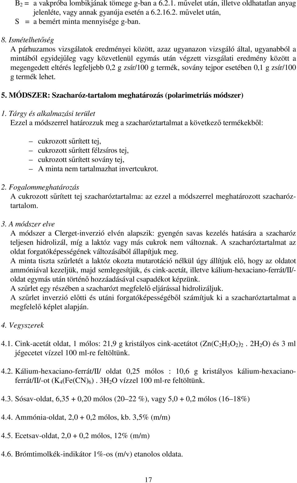 megengedett eltérés legfeljebb 0,2 g zsír/100 g termék, sovány tejpor esetében 0,1 g zsír/100 g termék lehet. 5. MÓDSZER: Szacharóz-tartalom meghatározás (polarimetriás módszer) 1.