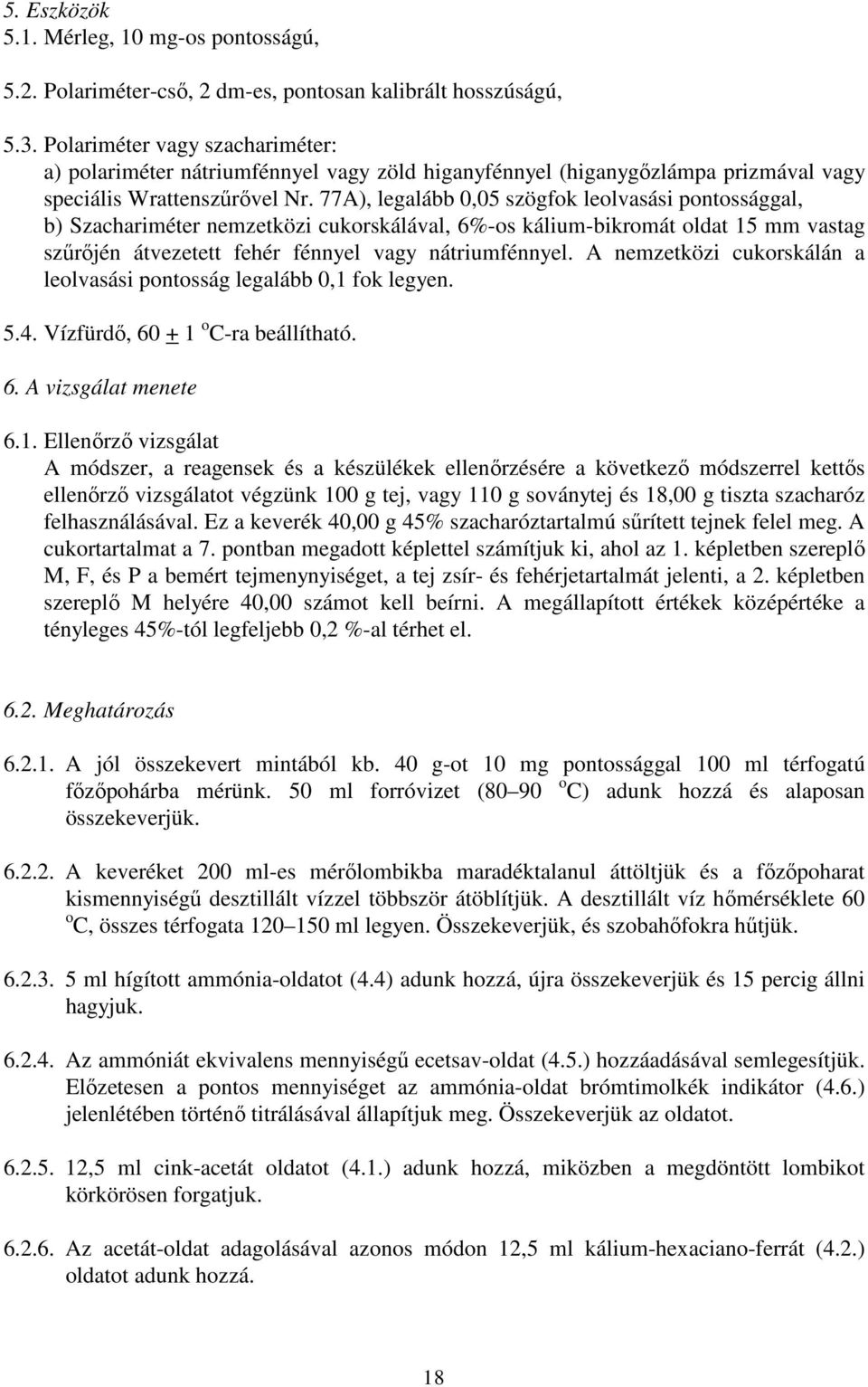 77A), legalább 0,05 szögfok leolvasási pontossággal, b) Szachariméter nemzetközi cukorskálával, 6%-os kálium-bikromát oldat 15 mm vastag szűrőjén átvezetett fehér fénnyel vagy nátriumfénnyel.