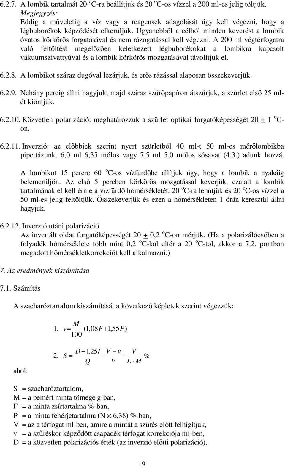 Ugyanebből a célból minden keverést a lombik óvatos körkörös forgatásával és nem rázogatással kell végezni.