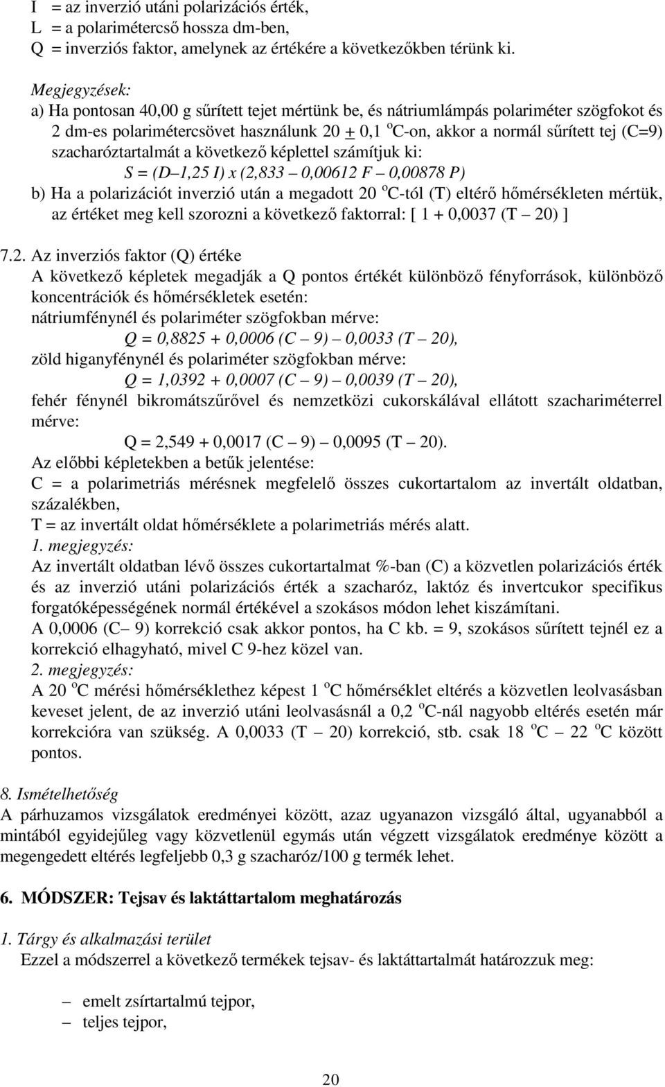 szacharóztartalmát a következő képlettel számítjuk ki: S = (D 1,25 I) x (2,833 0,00612 F 0,00878 P) b) Ha a polarizációt inverzió után a megadott 20 o C-tól (T) eltérő hőmérsékleten mértük, az