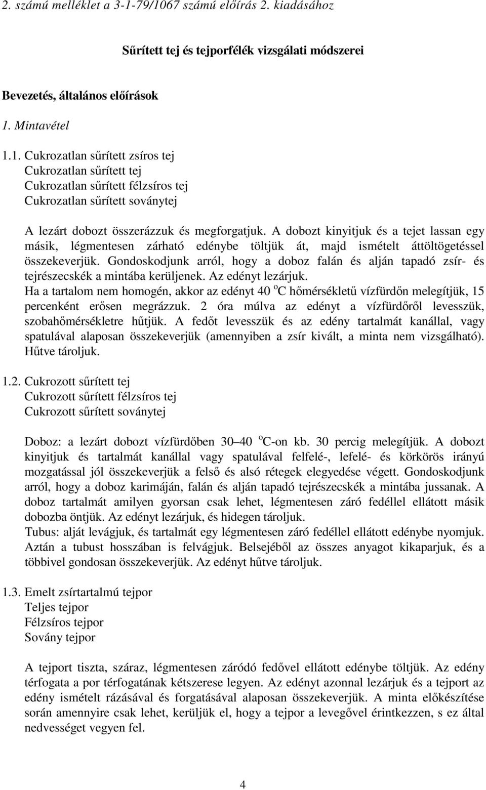 Gondoskodjunk arról, hogy a doboz falán és alján tapadó zsír- és tejrészecskék a mintába kerüljenek. Az edényt lezárjuk.