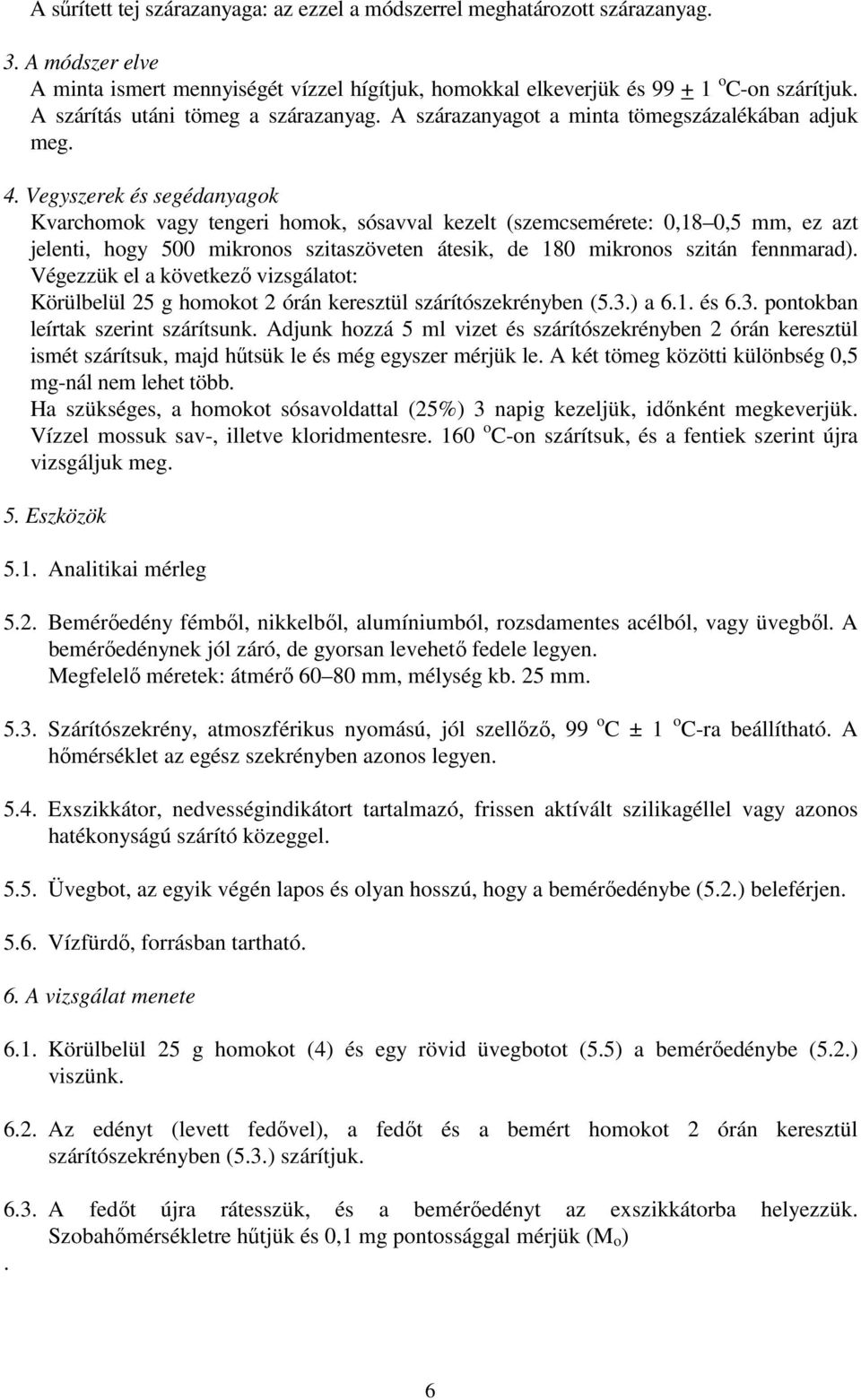 Vegyszerek és segédanyagok Kvarchomok vagy tengeri homok, sósavval kezelt (szemcsemérete: 0,18 0,5 mm, ez azt jelenti, hogy 500 mikronos szitaszöveten átesik, de 180 mikronos szitán fennmarad).