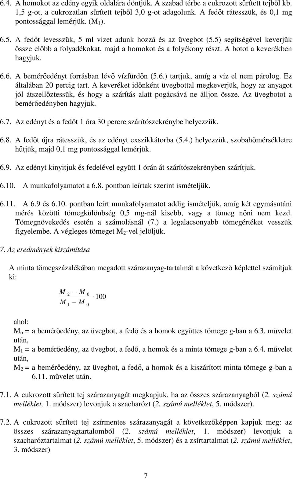 5) segítségével keverjük össze előbb a folyadékokat, majd a homokot és a folyékony részt. A botot a keverékben hagyjuk. 6.6. A bemérőedényt forrásban lévő vízfürdőn (5.6.) tartjuk, amíg a víz el nem párolog.