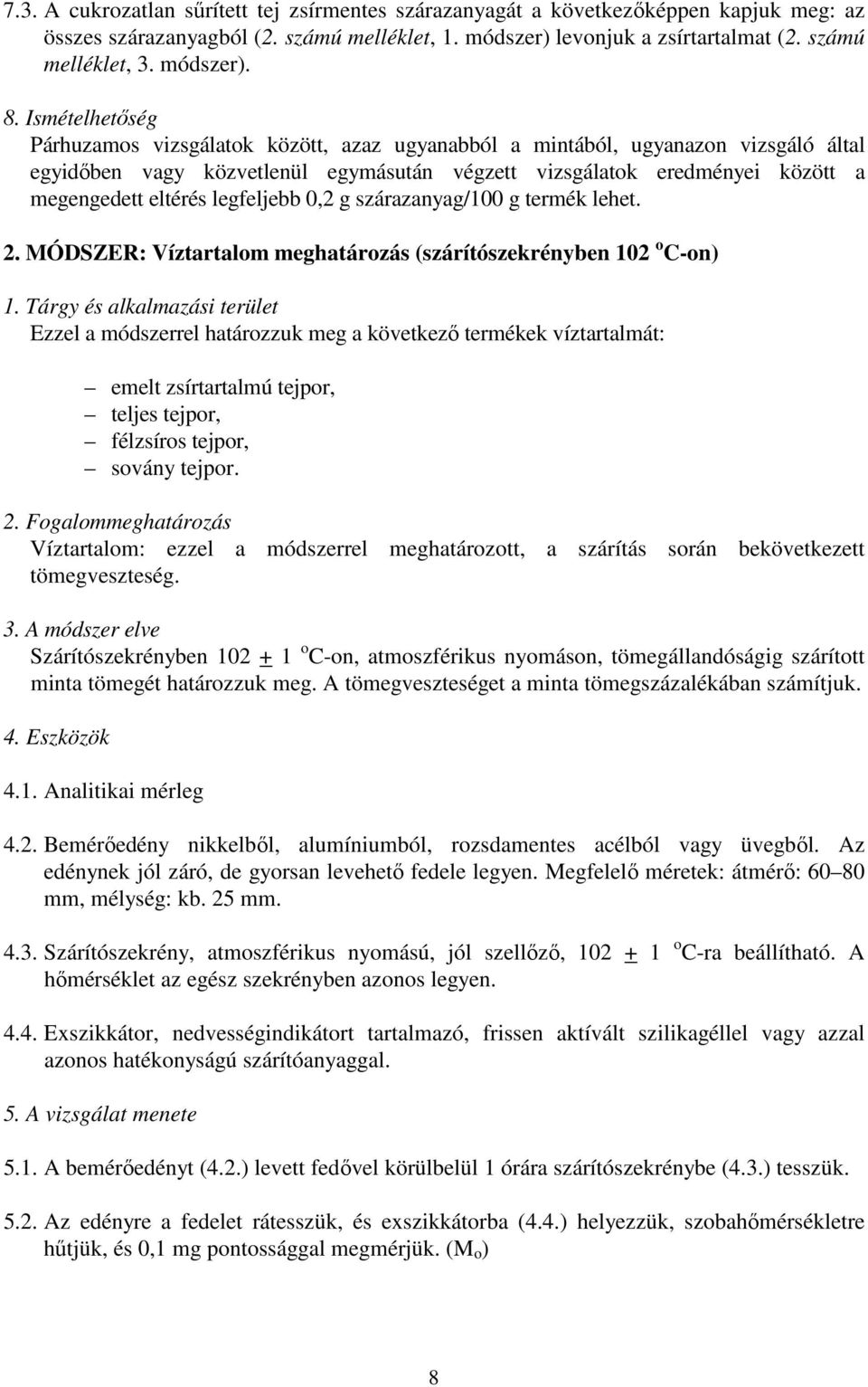 Ismételhetőség Párhuzamos vizsgálatok között, azaz ugyanabból a mintából, ugyanazon vizsgáló által egyidőben vagy közvetlenül egymásután végzett vizsgálatok eredményei között a megengedett eltérés