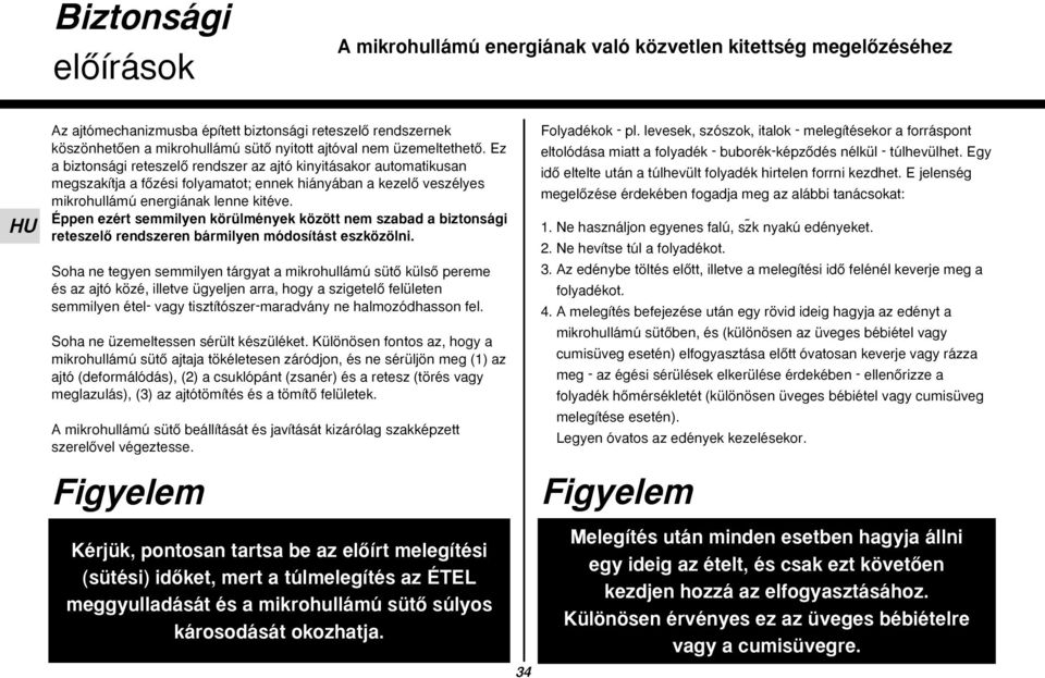 Éppen ezért semmilyen körülmények között nem szabad a biztonsági reteszelœ rendszeren bármilyen módosítást eszközölni.