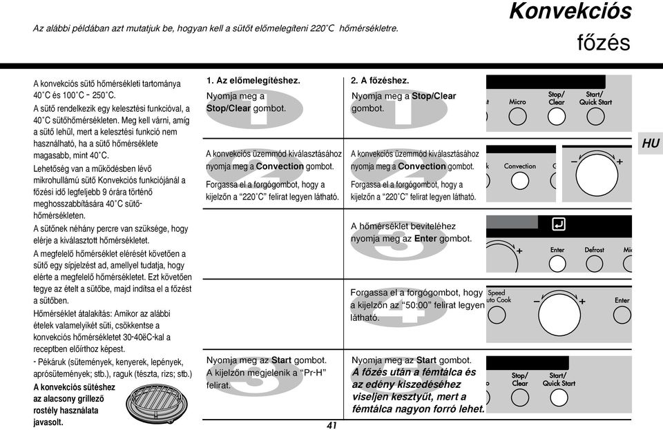 LehetŒség van a mıködésben lévœ mikrohullámú sütœ Konvekciós funkciójánál a fœzési idœ legfeljebb 9 órára történœ meghosszabbítására 40 C sütœhœmérsékleten.