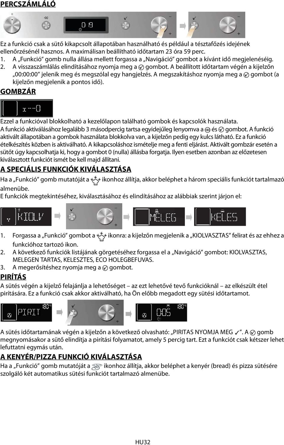 A beállított időtartam végén a kijelzőn 00:00:00 jelenik meg és megszólal egy hangjelzés. A megszakításhoz nyomja meg a gombot (a kijelzőn megjelenik a pontos idő).