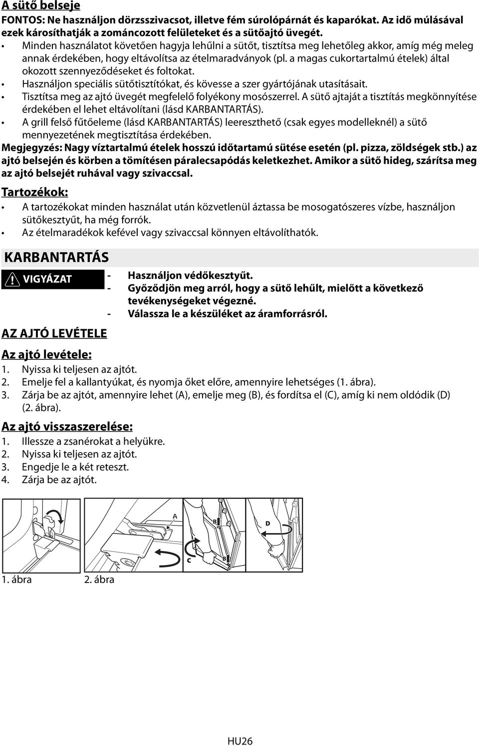 a magas cukortartalmú ételek) által okozott szennyeződéseket és foltokat. Használjon speciális sütőtisztítókat, és kövesse a szer gyártójának utasításait.