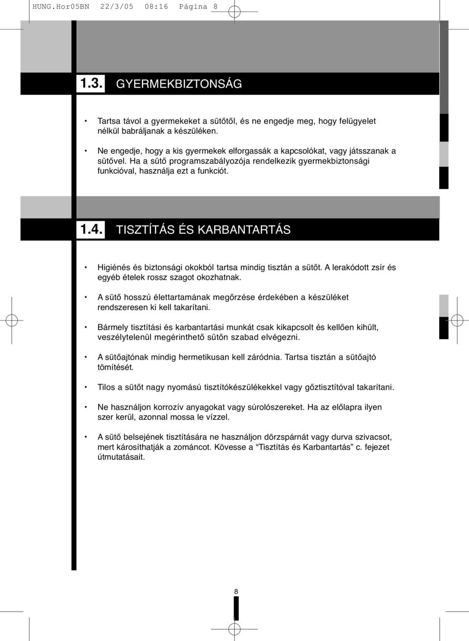 TISZTÍTÁS ÉS KARBANTARTÁS Higiénés és biztonsági okokból tartsa mindig tisztán a sütőt. A lerakódott zsír és egyéb ételek rossz szagot okozhatnak.