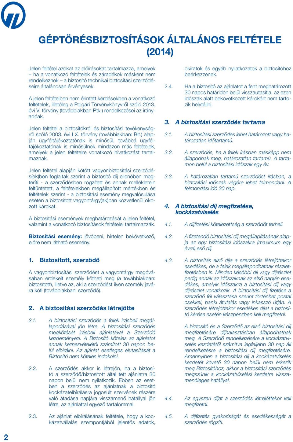 ) rendelkezései az irányadóak. Jelen feltétel a biztosítókról és biztosítási tevékenységről szóló 2003. évi LX. törvény (továbbiakban: Bit.