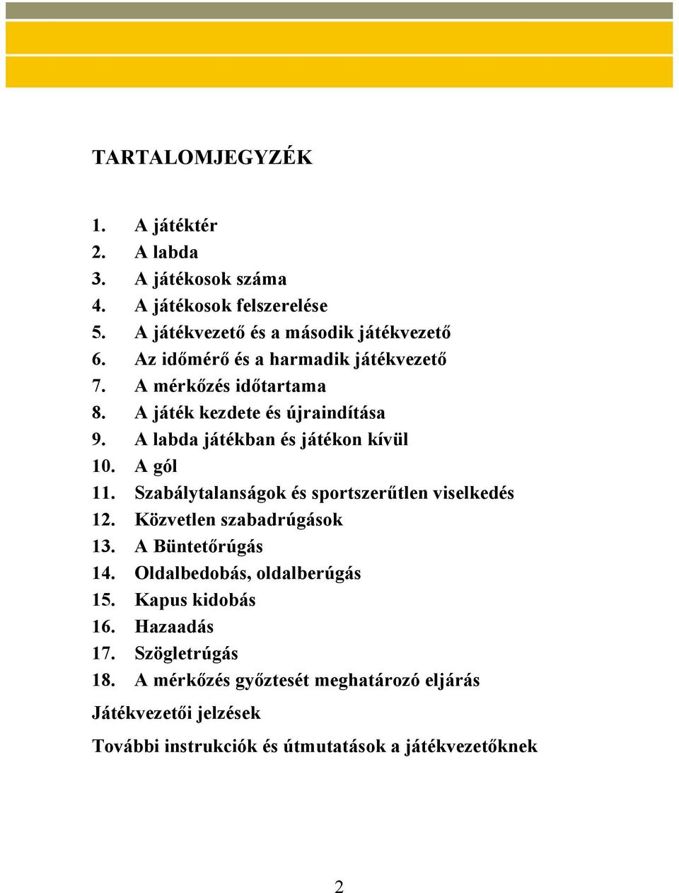 A gól 11. Szabálytalanságok és sportszerűtlen viselkedés 12. Közvetlen szabadrúgások 13. A Büntetőrúgás 14. Oldalbedobás, oldalberúgás 15.