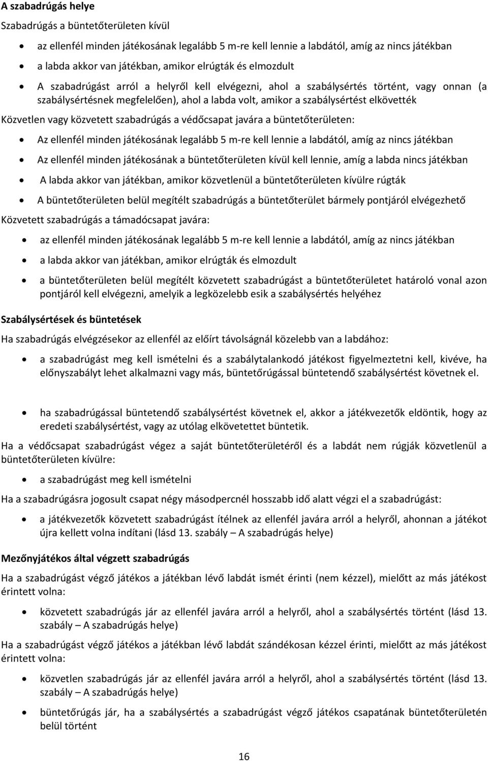 vagy közvetett szabadrúgás a védőcsapat javára a büntetőterületen: Az ellenfél minden játékosának legalább 5 m-re kell lennie a labdától, amíg az nincs játékban Az ellenfél minden játékosának a