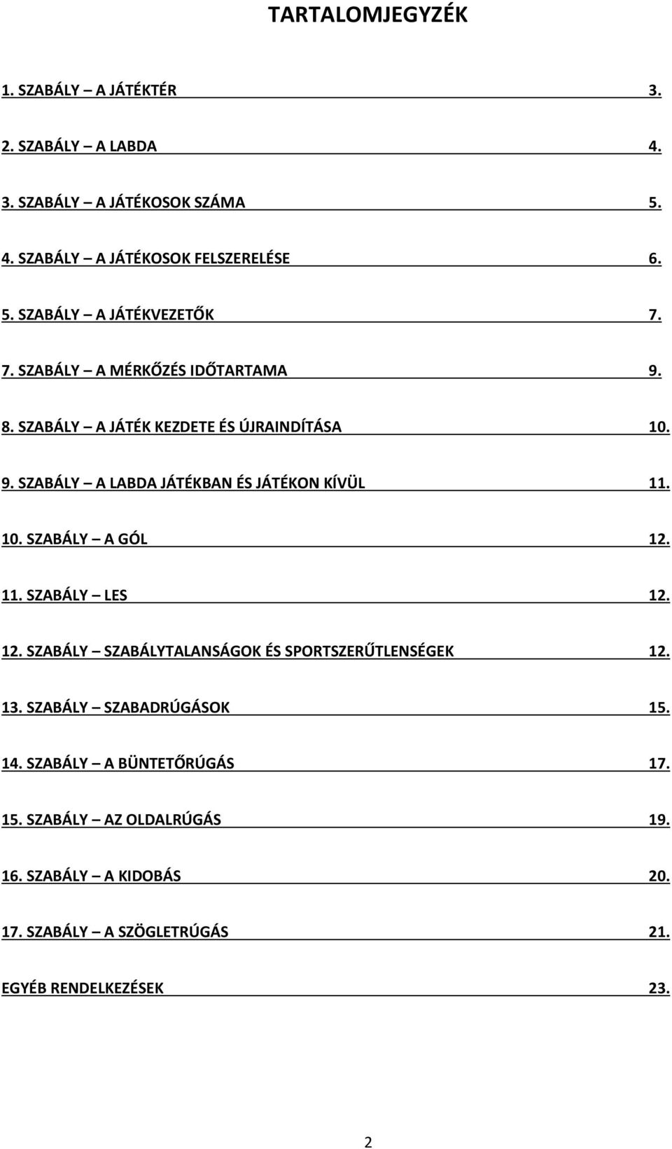 11. SZABÁLY LES 12. 12. SZABÁLY SZABÁLYTALANSÁGOK ÉS SPORTSZERŰTLENSÉGEK 12. 13. SZABÁLY SZABADRÚGÁSOK 15. 14. SZABÁLY A BÜNTETŐRÚGÁS 17. 15. SZABÁLY AZ OLDALRÚGÁS 19.