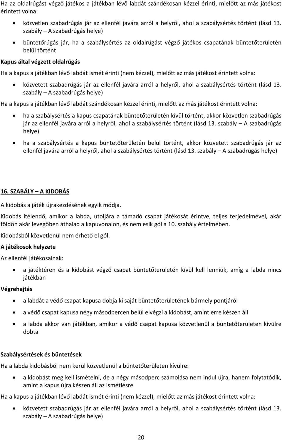 büntetőrúgás jár, ha a szabálysértés az oldalrúgást végző játékos csapatának büntetőterületén belül történt Kapus által végzett oldalrúgás Ha a kapus a játékban lévő labdát ismét érinti (nem kézzel),