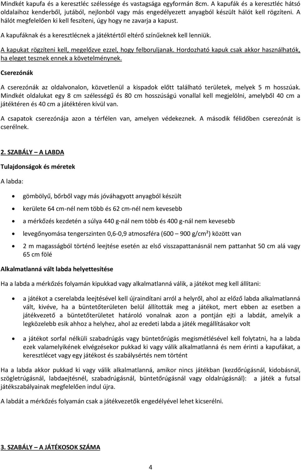 A hálót megfelelően ki kell feszíteni, úgy hogy ne zavarja a kapust. A kapufáknak és a keresztlécnek a játéktértől eltérő színűeknek kell lenniük.