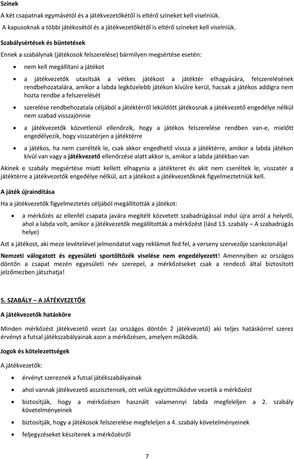 elhagyására, felszerelésének rendbehozatalára, amikor a labda legközelebb játékon kívülre kerül, hacsak a játékos addigra nem hozta rendbe a felszerelését szerelése rendbehozatala céljából a