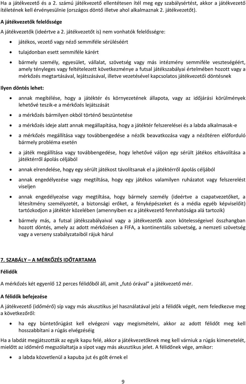 játékvezetőt is) nem vonhatók felelősségre: játékos, vezető vagy néző semmiféle sérüléséért tulajdonban esett semmiféle kárért bármely személy, egyesület, vállalat, szövetség vagy más intézmény