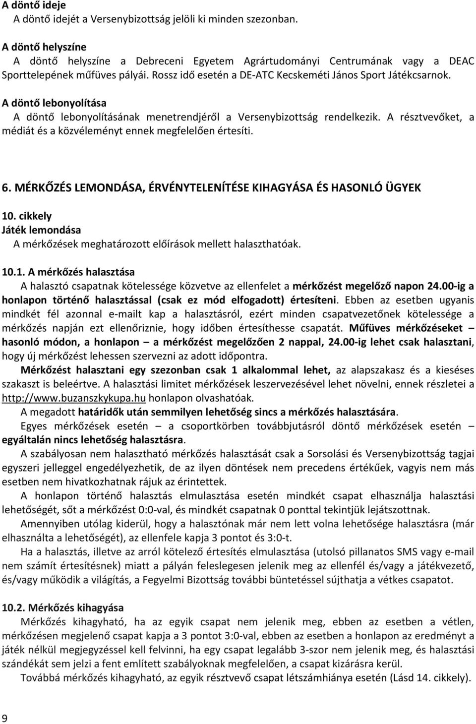 A döntő lebonyolítása A döntő lebonyolításának menetrendjéről a Versenybizottság rendelkezik. A résztvevőket, a médiát és a közvéleményt ennek megfelelően értesíti. 6.