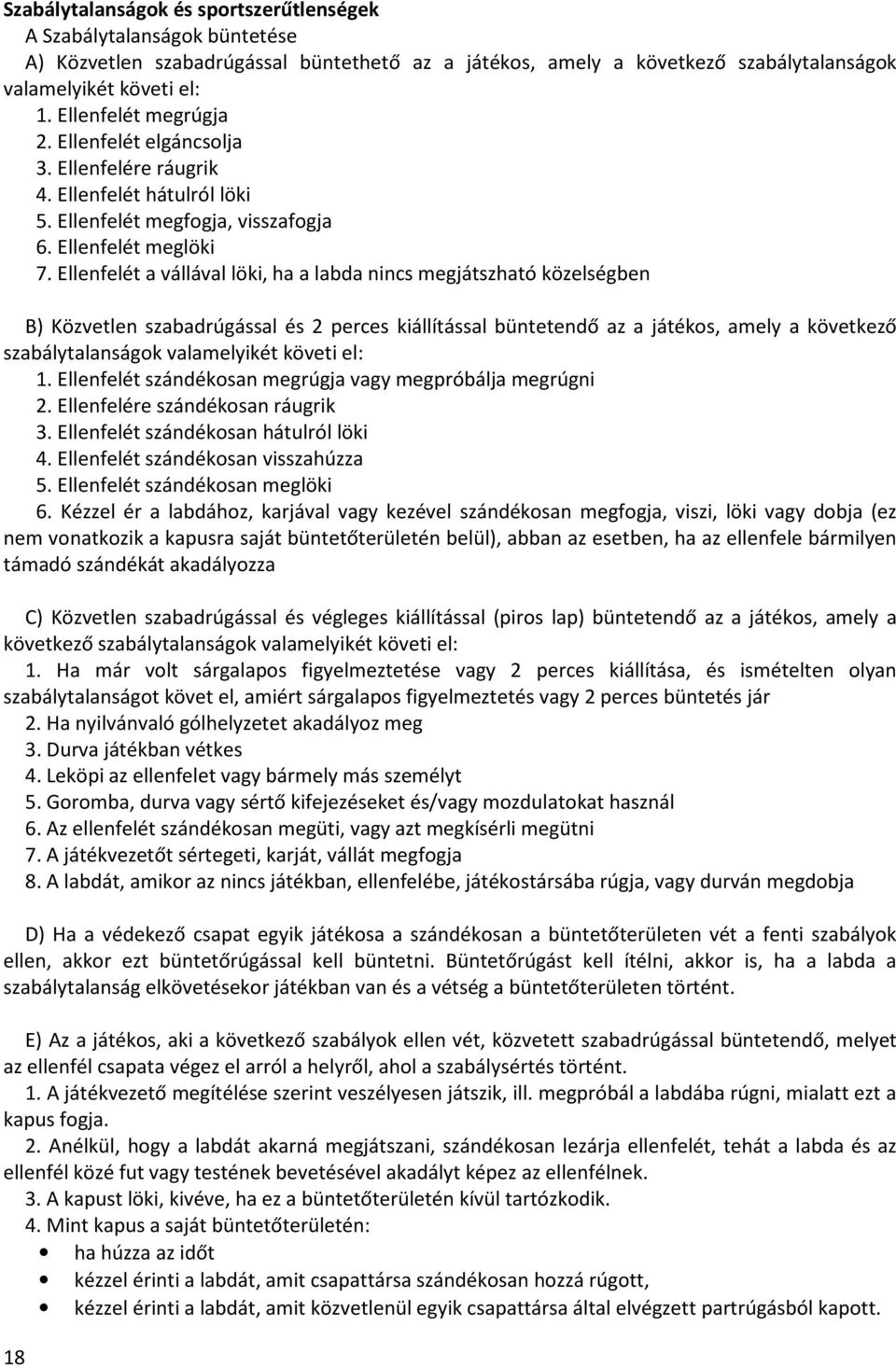 Ellenfelét a vállával löki, ha a labda nincs megjátszható közelségben B) Közvetlen szabadrúgással és 2 perces kiállítással büntetendő az a játékos, amely a következő szabálytalanságok valamelyikét