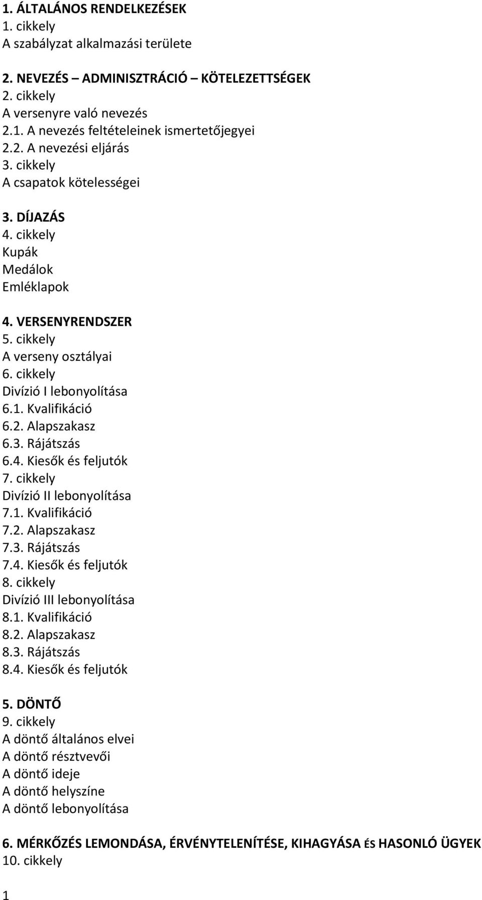 Alapszakasz 6.3. Rájátszás 6.4. Kiesők és feljutók 7. cikkely Divízió II lebonyolítása 7.1. Kvalifikáció 7.2. Alapszakasz 7.3. Rájátszás 7.4. Kiesők és feljutók 8. cikkely Divízió III lebonyolítása 8.