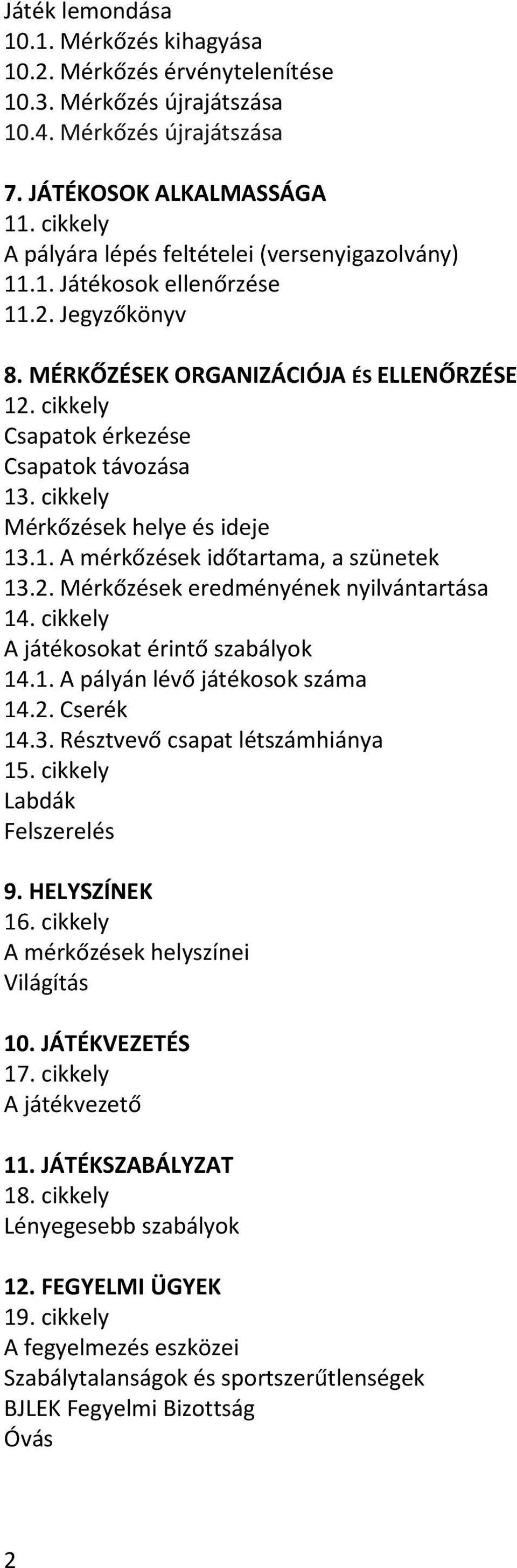 cikkely Mérkőzések helye és ideje 13.1. A mérkőzések időtartama, a szünetek 13.2. Mérkőzések eredményének nyilvántartása 14. cikkely A játékosokat érintő szabályok 14.1. A pályán lévő játékosok száma 14.