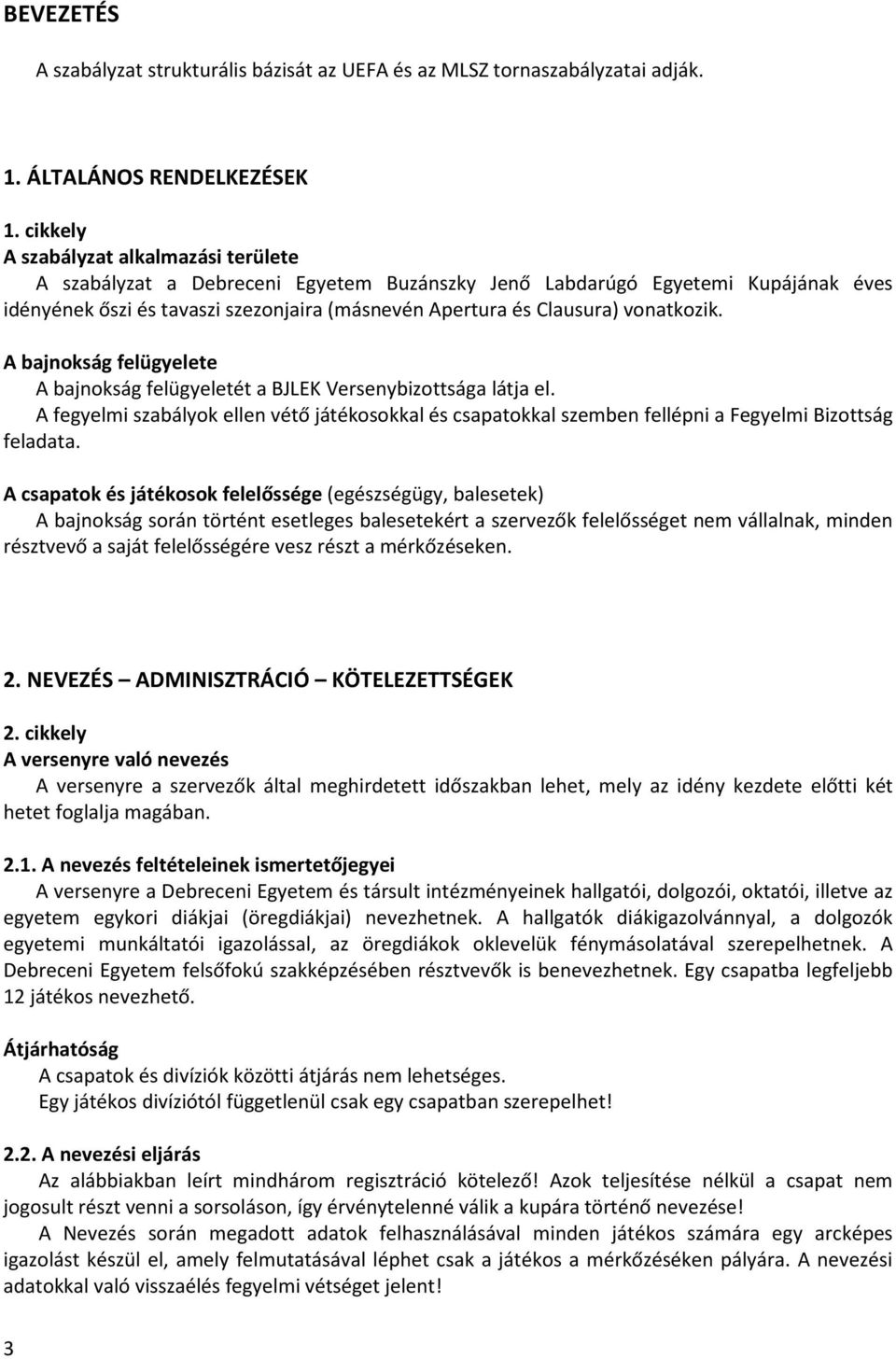 vonatkozik. A bajnokság felügyelete A bajnokság felügyeletét a BJLEK Versenybizottsága látja el.