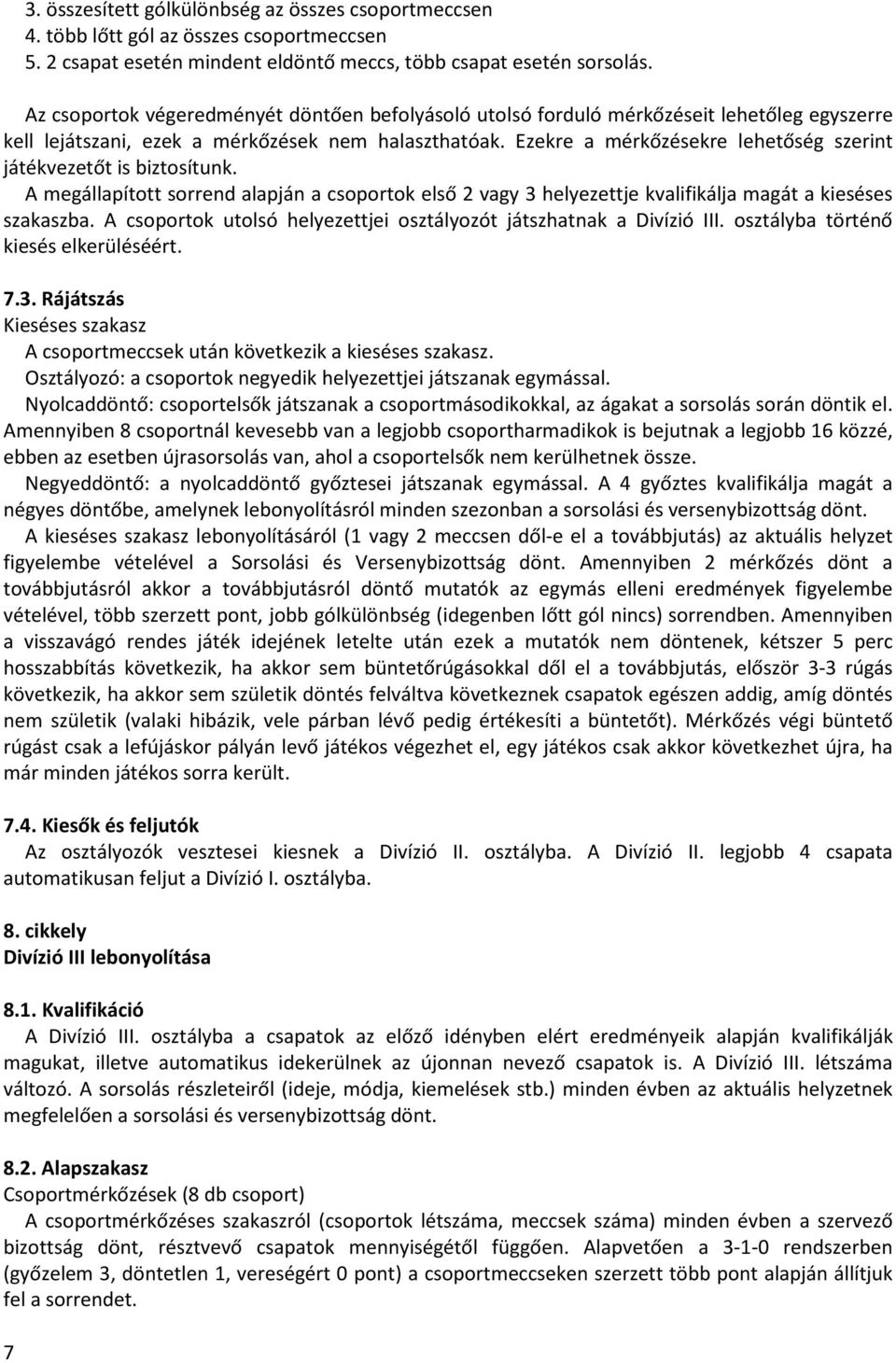 Ezekre a mérkőzésekre lehetőség szerint játékvezetőt is biztosítunk. A megállapított sorrend alapján a csoportok első 2 vagy 3 helyezettje kvalifikálja magát a kieséses szakaszba.