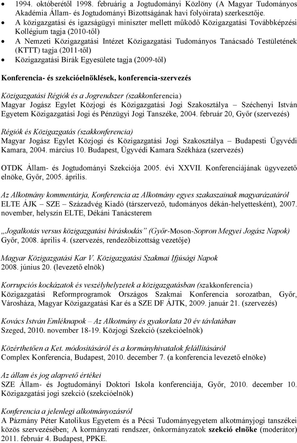 tagja (2011-től) Közigazgatási Bírák Egyesülete tagja (2009-től) Konferencia- és szekcióelnöklések, konferencia-szervezés Közigazgatási Régiók és a Jogrendszer (szakkonferencia) Magyar Jogász Egylet