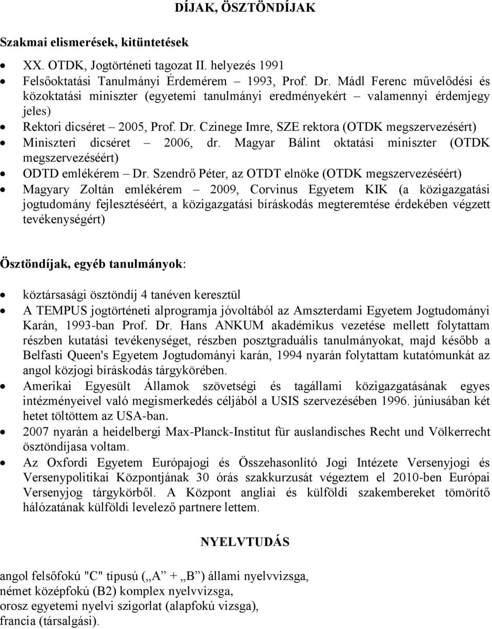 Czinege Imre, SZE rektora (OTDK megszervezésért) Miniszteri dicséret 2006, dr. Magyar Bálint oktatási miniszter (OTDK megszervezéséért) ODTD emlékérem Dr.