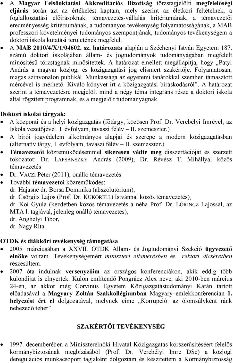 tevékenységem a doktori iskola kutatási területének megfelel. A MAB 2010/4/X/1/04602. sz. határozata alapján a Széchenyi István Egyetem 187.