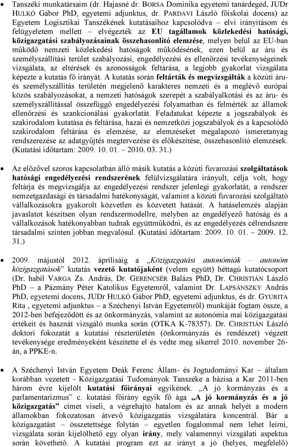 szabályozásainak összehasonlító elemzése, melyen belül az EU-ban működő nemzeti közlekedési hatóságok működésének, ezen belül az áru és személyszállítási terület szabályozási, engedélyezési és