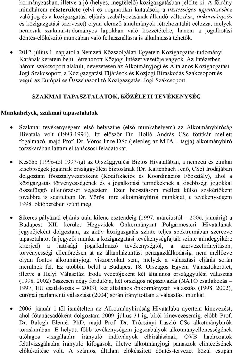 szervezet) olyan elemző tanulmányok létrehozatalát célozza, melyek nemcsak szakmai-tudományos lapokban való közzétételre, hanem a jogalkotási döntés-előkészítő munkában való felhasználásra is