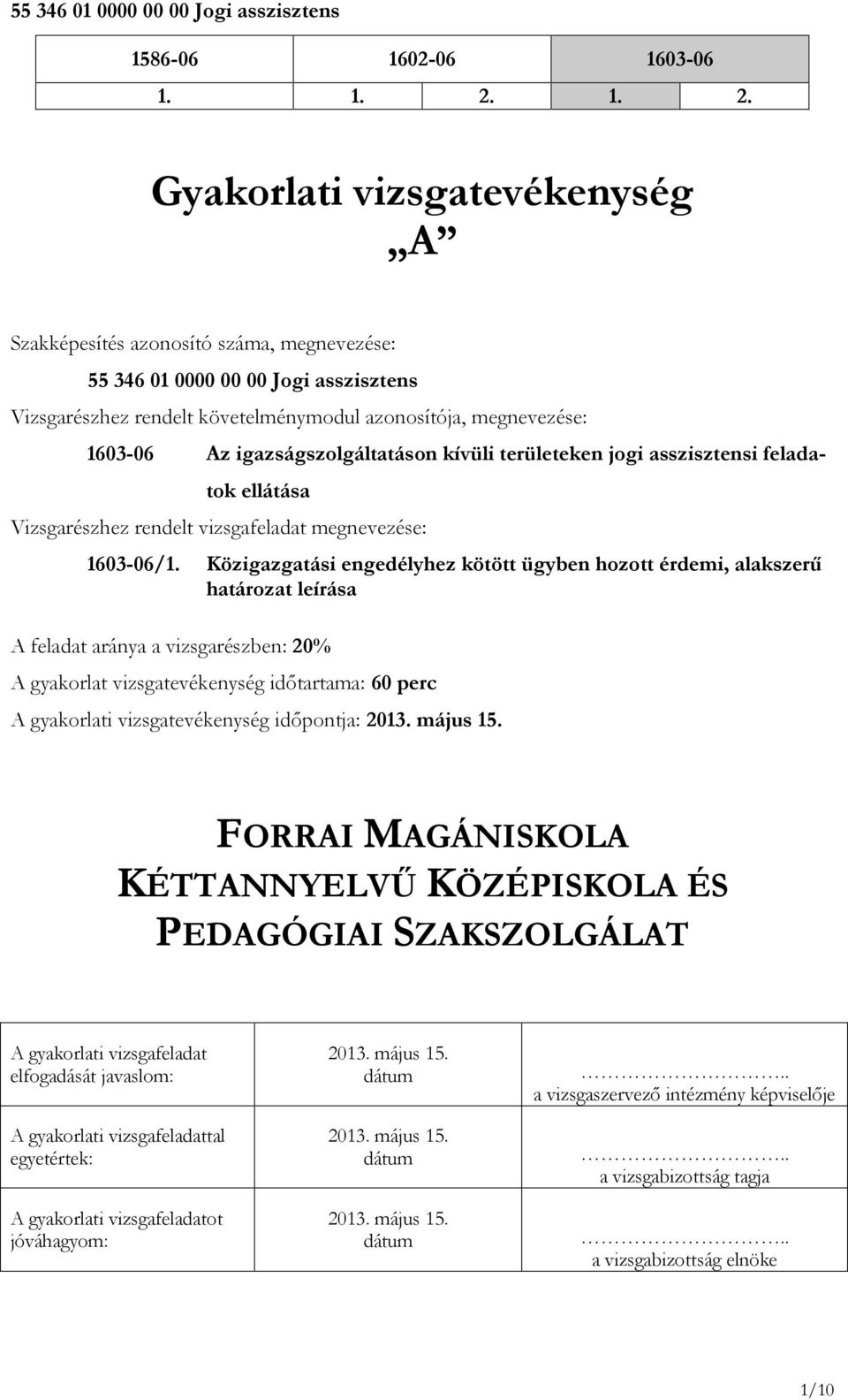 Közigazgatási engedélyhez kötött ügyben hozott érdemi, alakszerű határozat leírása A feladat aránya a vizsgarészben: 20% A gyakorlat vizsgatevékenység időtartama: 60 perc A gyakorlati